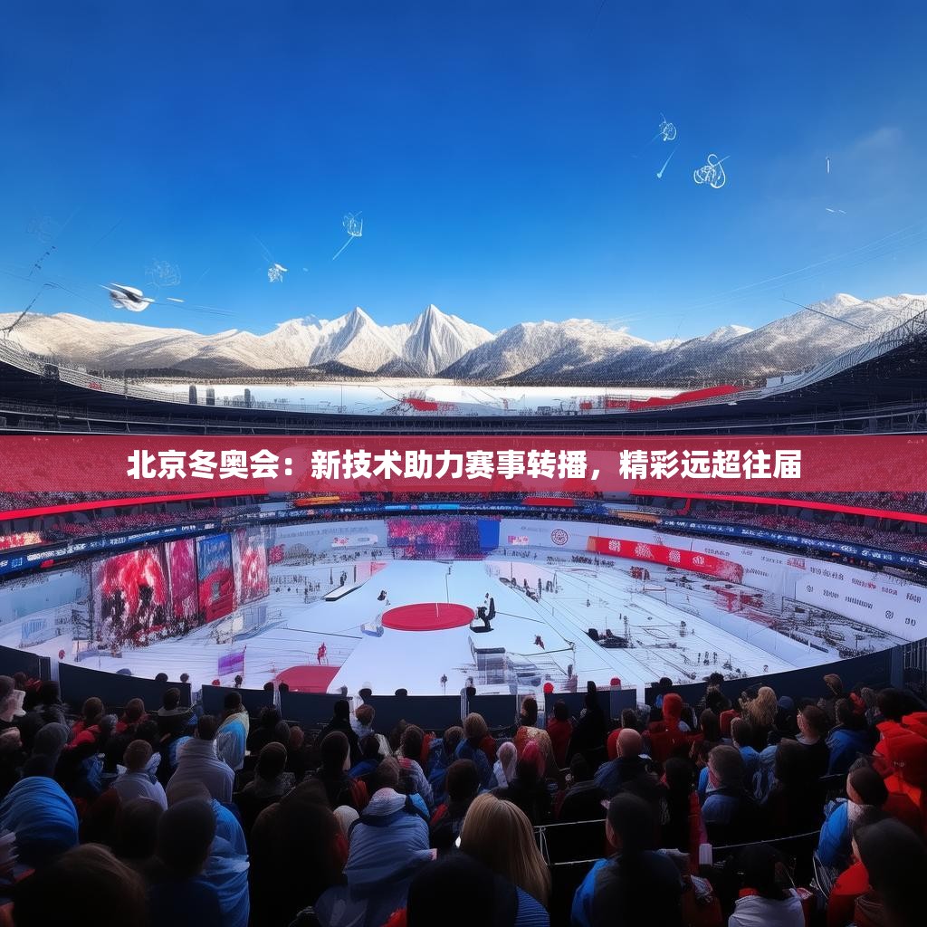 北京冬奥会：新技术助力赛事转播，精彩远超往届