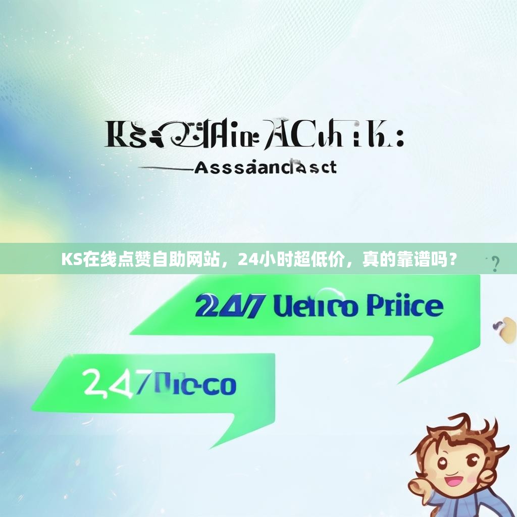 KS在线点赞自助网站，24小时超低价，真的靠谱吗？