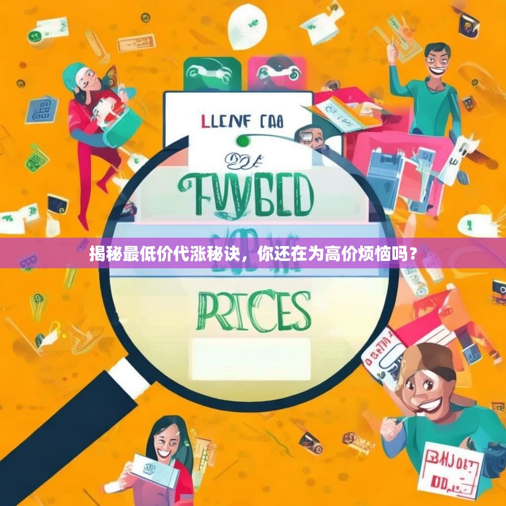 揭秘最低价代涨秘诀，你还在为高价烦恼吗？