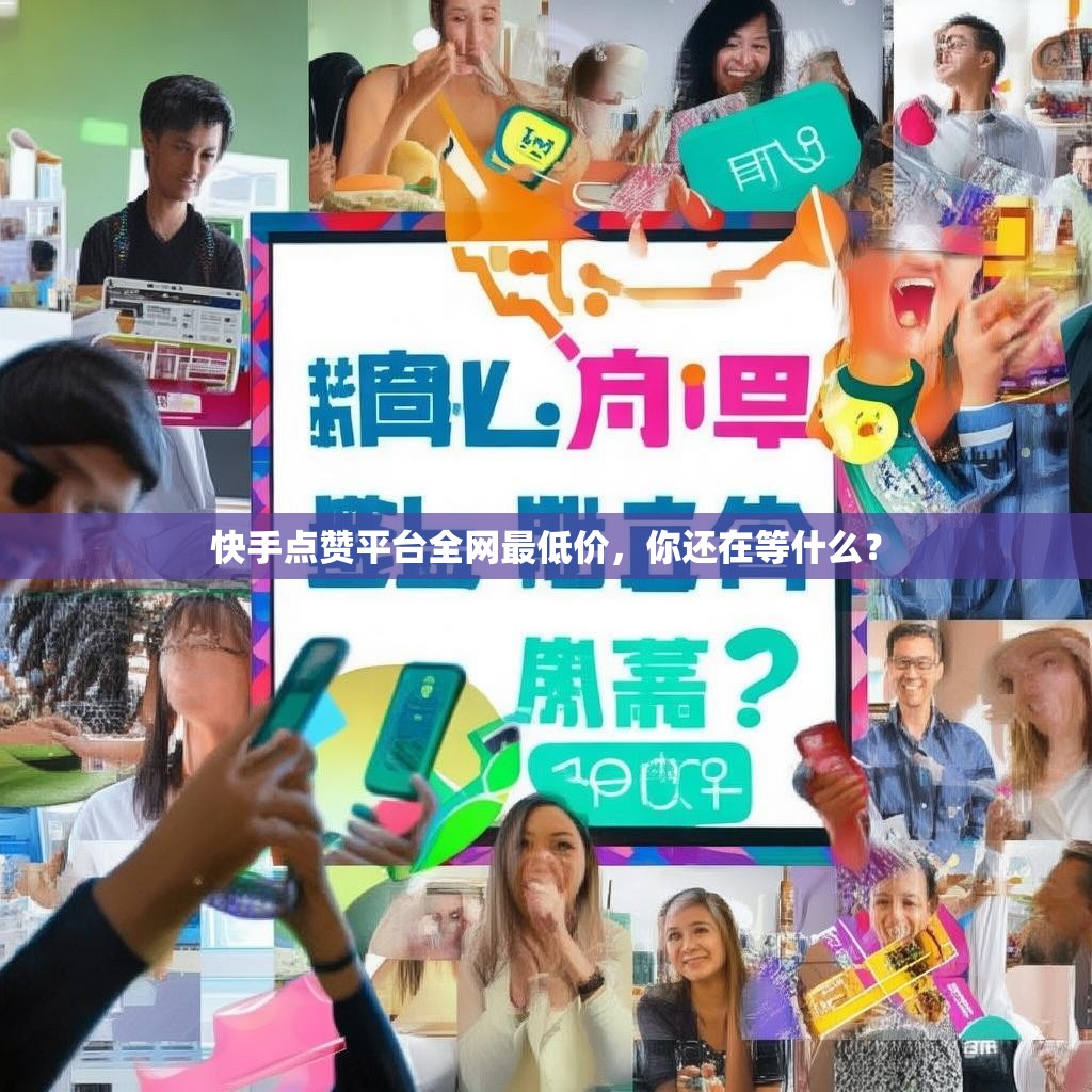快手点赞平台全网最低价，你还在等什么？