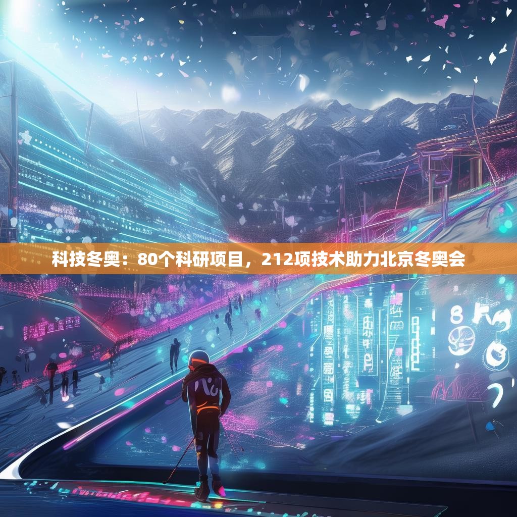 科技冬奥：80个科研项目，212项技术助力北京冬奥会