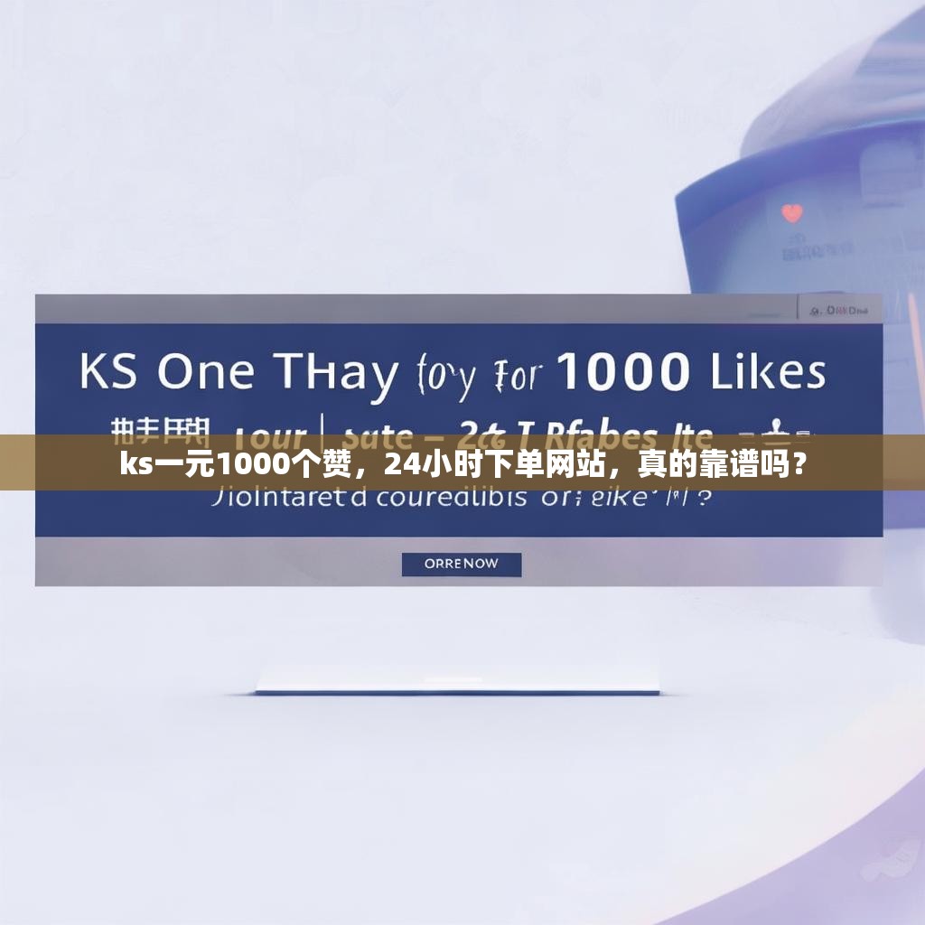 ks一元1000个赞，24小时下单网站，真的靠谱吗？