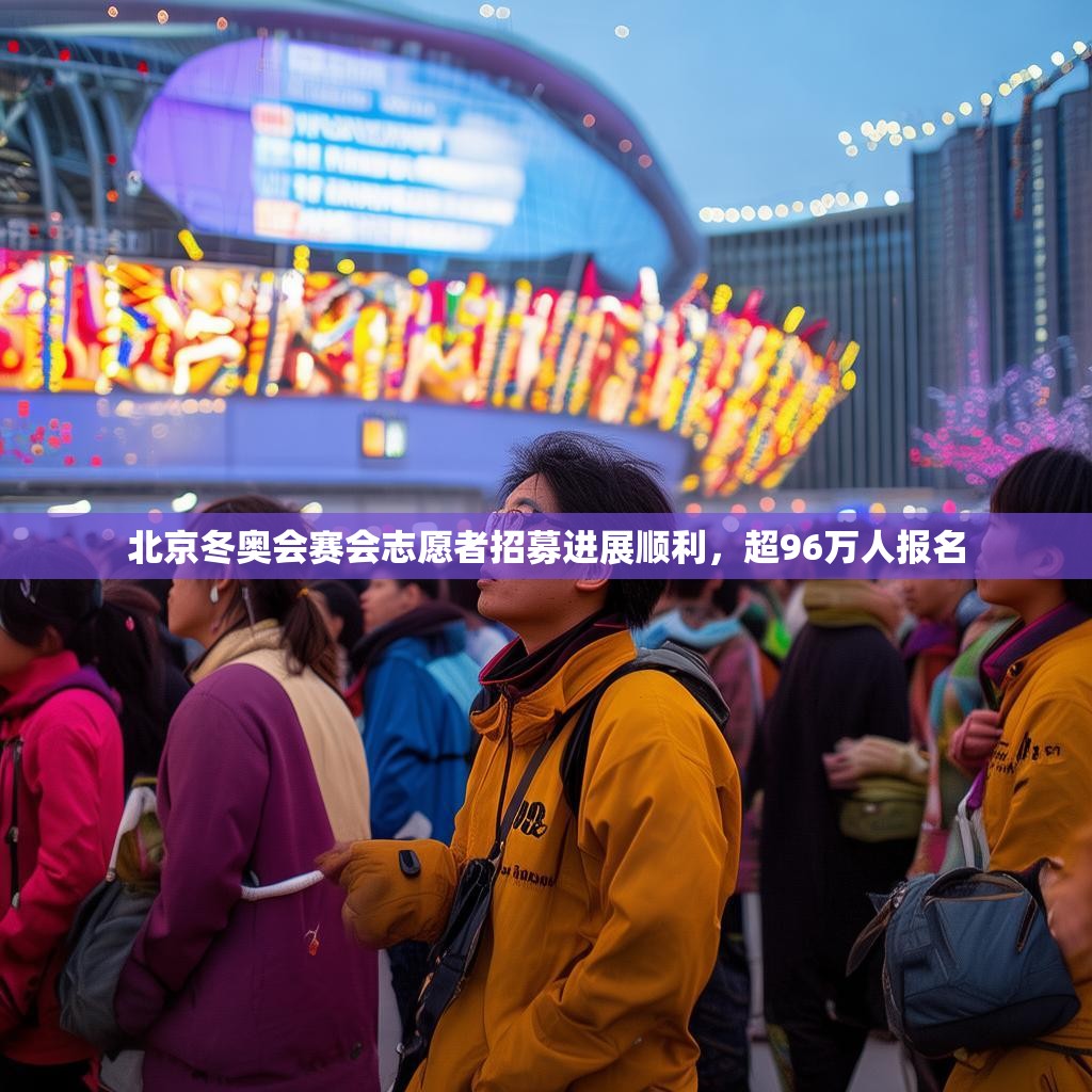 北京冬奥会赛会志愿者招募进展顺利，超96万人报名