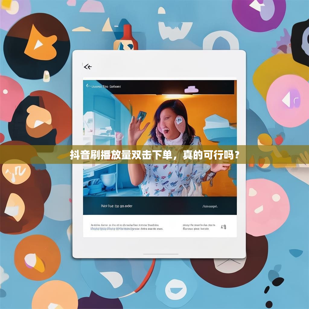 抖音刷播放量双击下单，真的可行吗？