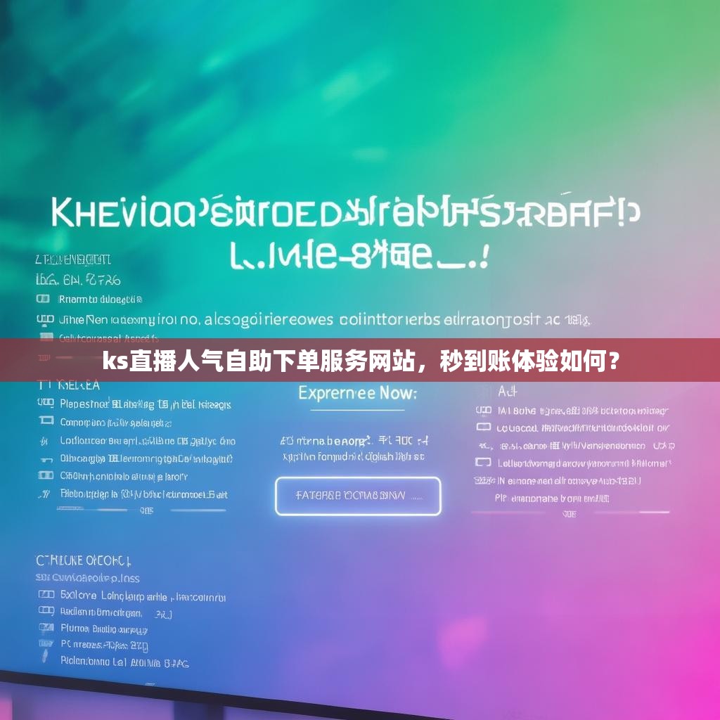 ks直播人气自助下单服务网站，秒到账体验如何？