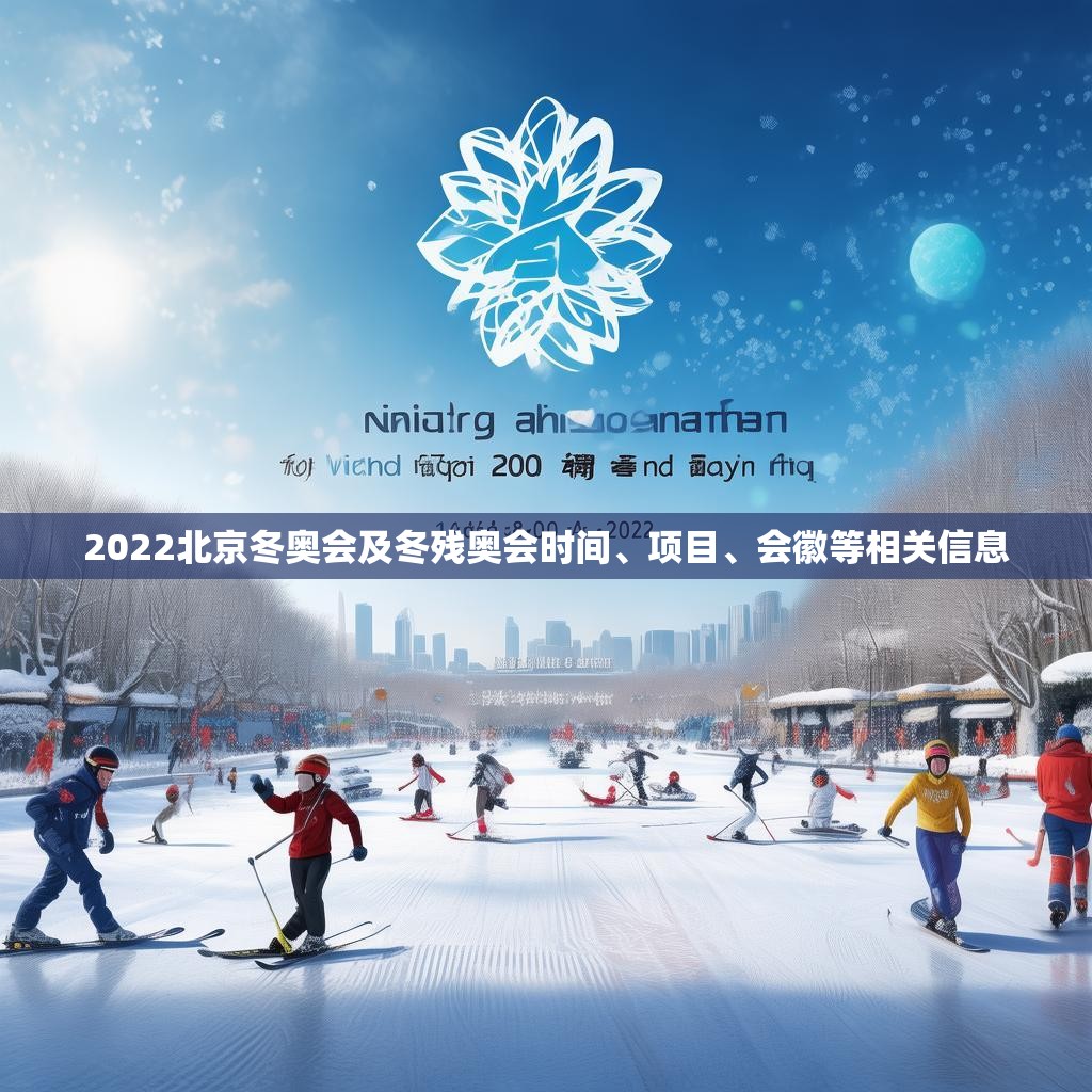 2022北京冬奥会及冬残奥会时间、项目、会徽等相关信息