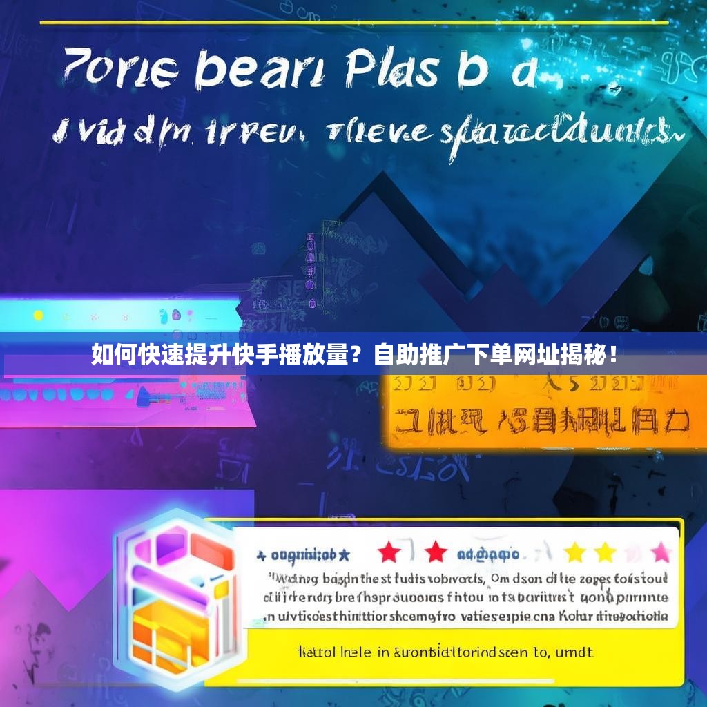 如何快速提升快手播放量？自助推广下单网址揭秘！