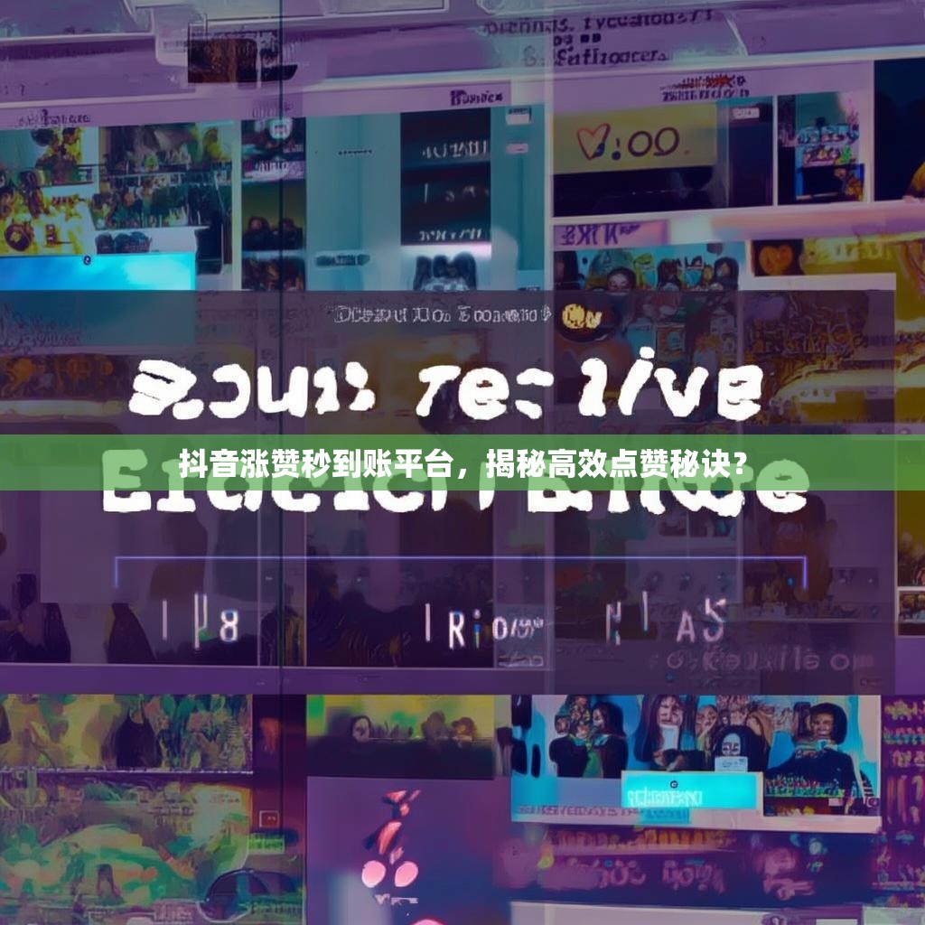抖音涨赞秒到账平台，揭秘高效点赞秘诀？