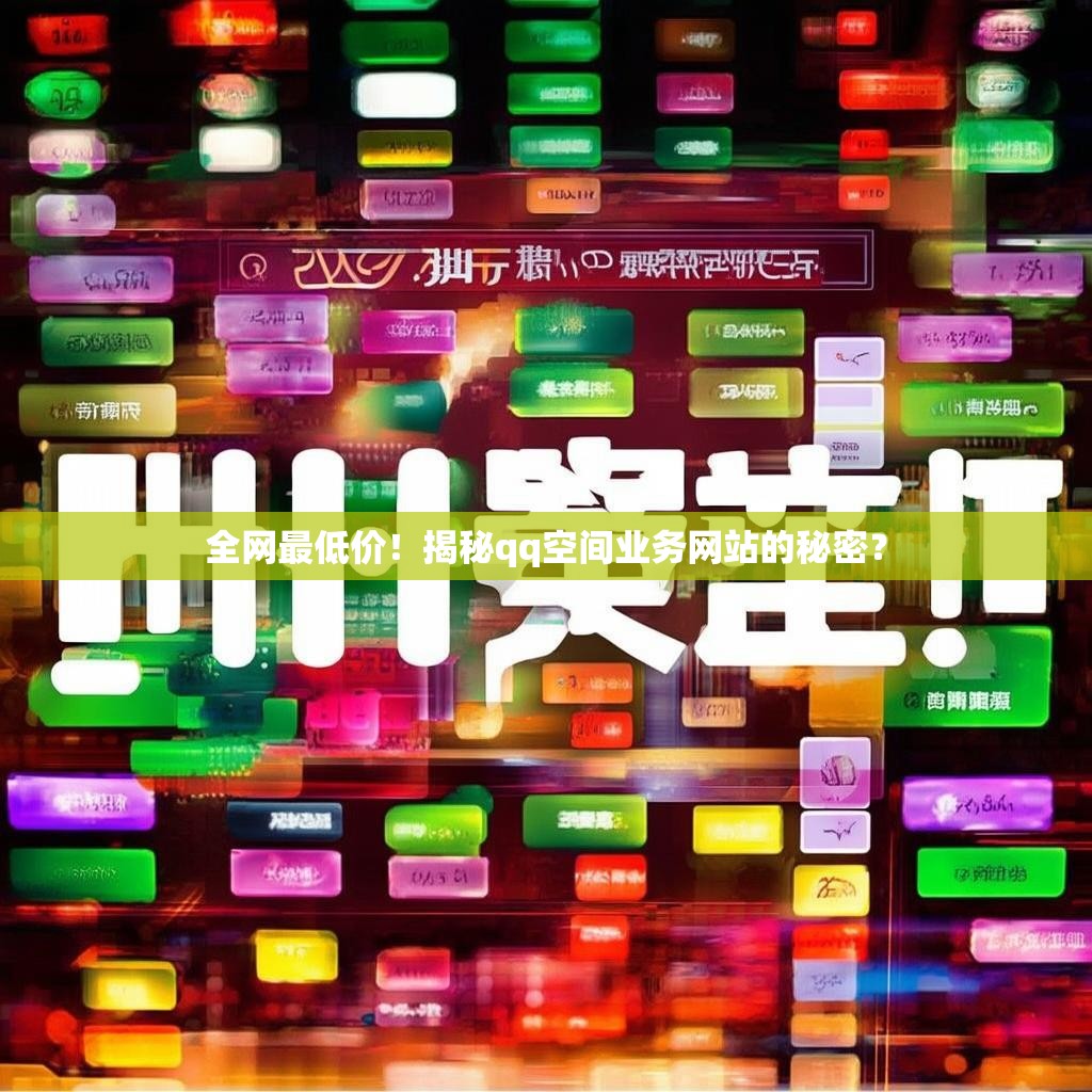 全网最低价！揭秘qq空间业务网站的秘密？