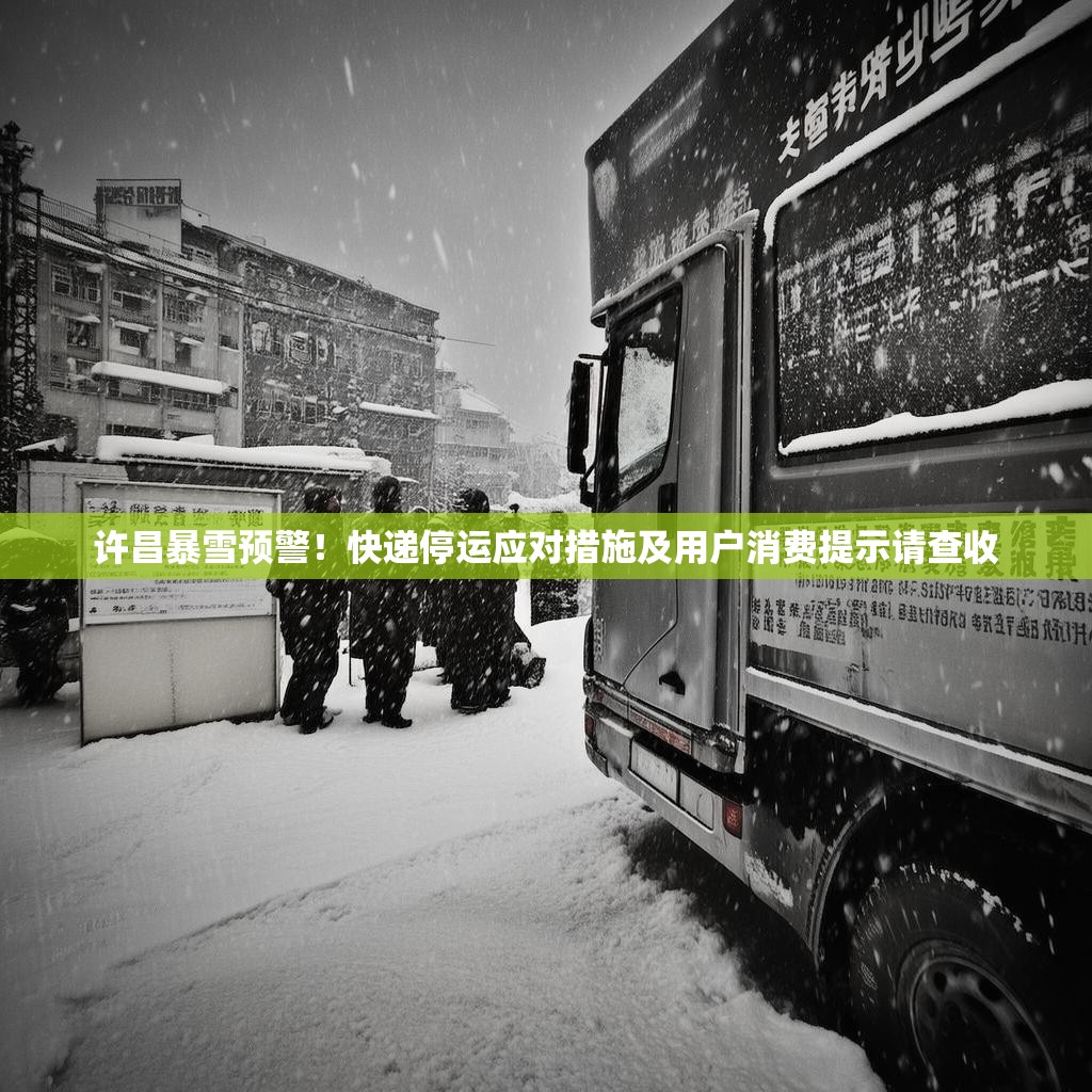 许昌暴雪预警！快递停运应对措施及用户消费提示请查收