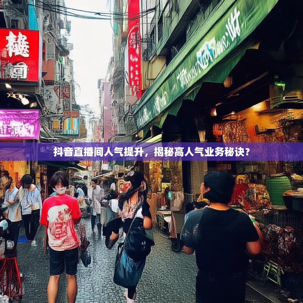 抖音直播间人气提升，揭秘高人气业务秘诀？